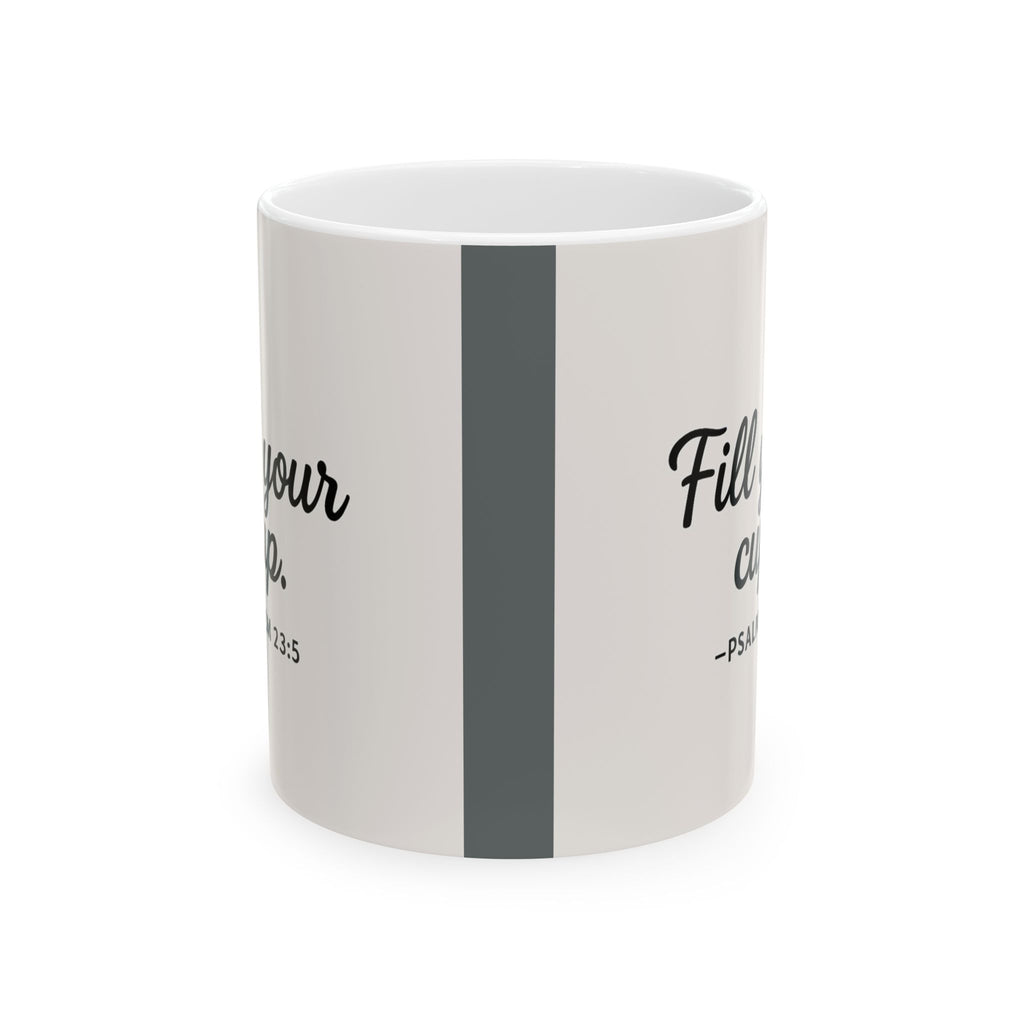 "Fill Your Cup" -PSALM 23:5  Coffee Mug (11oz & 15oz)