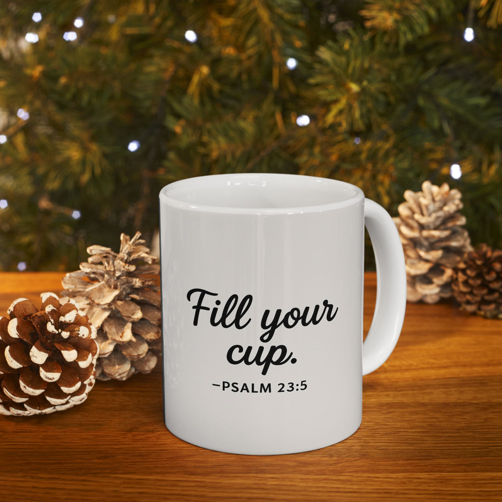 "Fill Your Cup" -PSALM 23:5  Coffee Mug (11oz & 15oz)