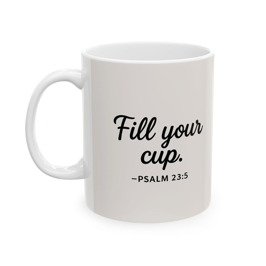 "Fill Your Cup" -PSALM 23:5  Coffee Mug (11oz & 15oz)