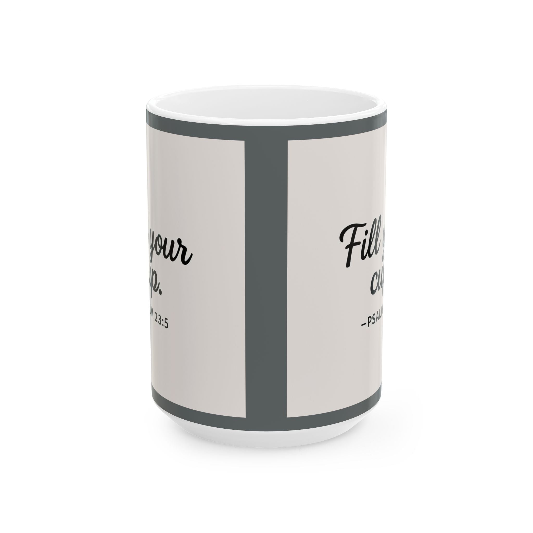 "Fill Your Cup" -PSALM 23:5  Coffee Mug (11oz & 15oz)