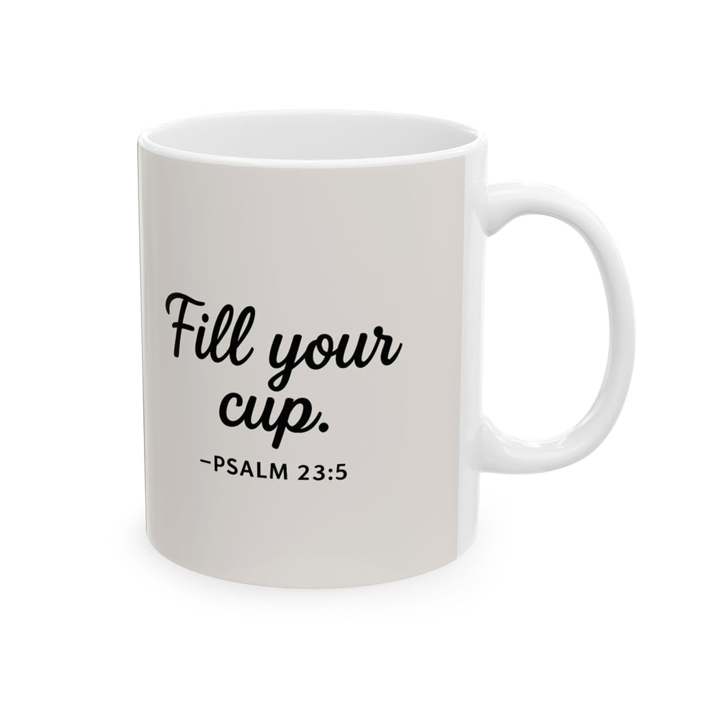 "Fill Your Cup" -PSALM 23:5  Coffee Mug (11oz & 15oz)